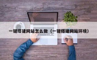 三明一键搭建网站怎么做（一键搭建网站环境）