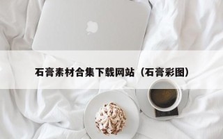 三明石膏素材合集下载网站（石膏彩图）