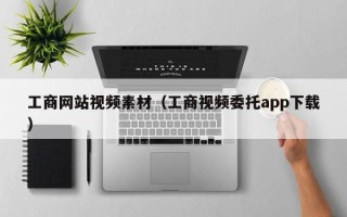 三明工商网站视频素材（工商视频委托app下载）